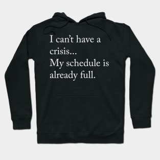 I cant have a crisis... My schedule is already full. Hoodie